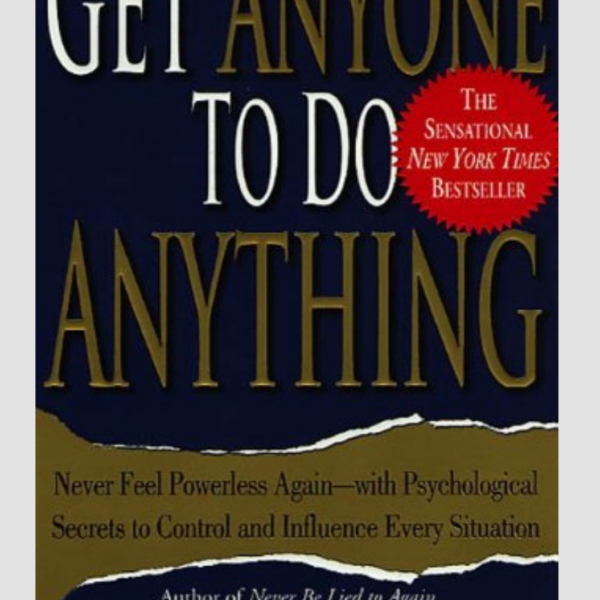 Get Anyone To Do Anything: Never Feel Powerless Again