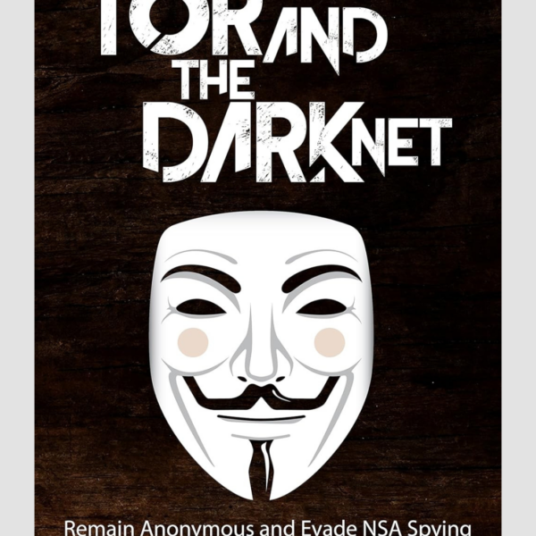 Tor and The Dark Net: Remain Anonymous Online and Evade NSA Spying